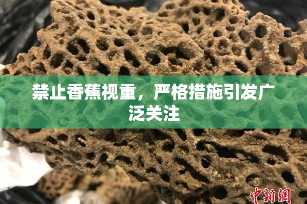 禁止香蕉视重，严格措施引发广泛关注