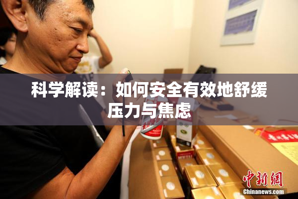 科学解读：如何安全有效地舒缓压力与焦虑