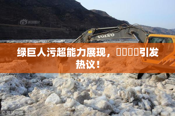 绿巨人污超能力展现，❌‌❌‌引发热议！
