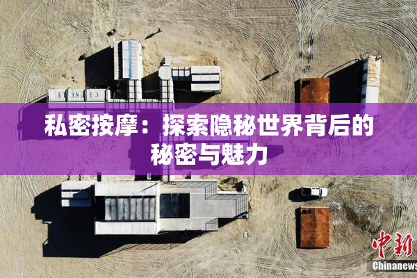 私密按摩：探索隐秘世界背后的秘密与魅力
