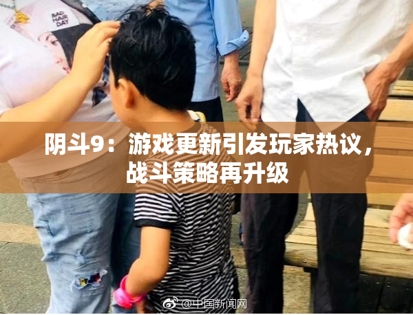 阴斗9：游戏更新引发玩家热议，战斗策略再升级