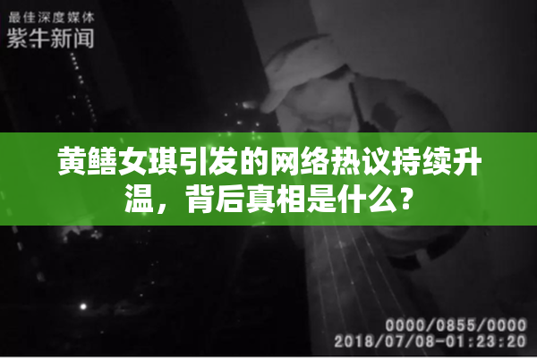 黄鳝女琪引发的网络热议持续升温，背后真相是什么？