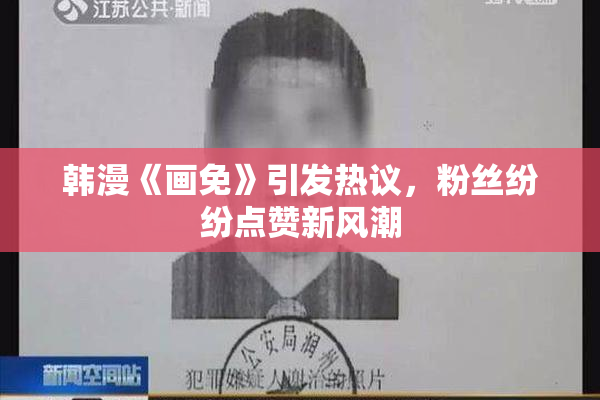 韩漫《画免》引发热议，粉丝纷纷点赞新风潮