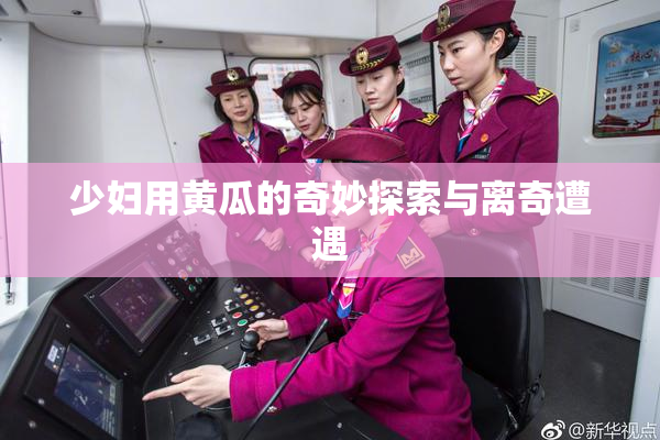 少妇用黄瓜的奇妙探索与离奇遭遇