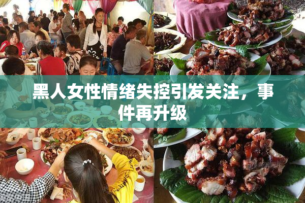 黑人女性情绪失控引发关注，事件再升级