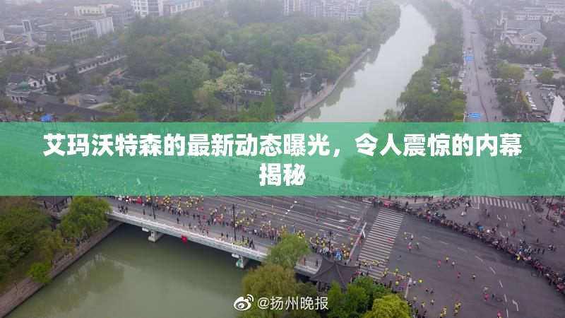 艾玛沃特森的最新动态曝光，令人震惊的内幕揭秘