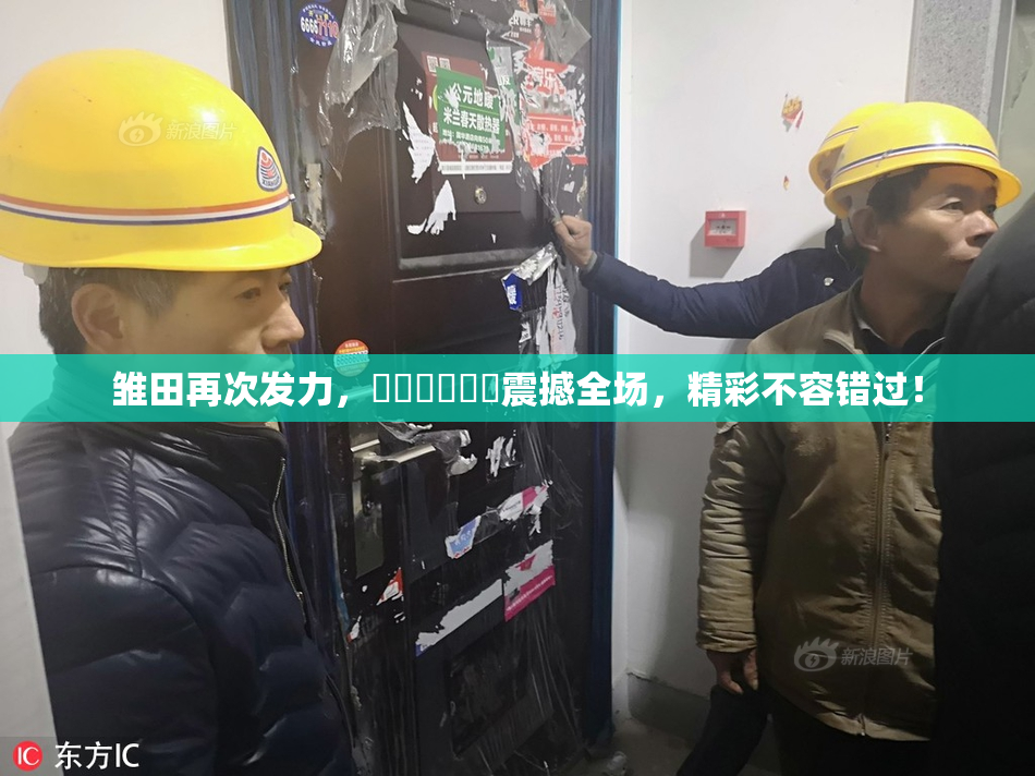 雏田再次发力，❌‌❌‌❌‌震撼全场，精彩不容错过！