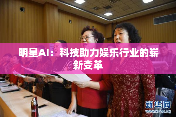 明星AI：科技助力娱乐行业的崭新变革