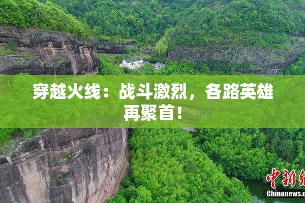 穿越火线：战斗激烈，各路英雄再聚首！