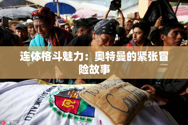 连体格斗魅力：奥特曼的紧张冒险故事
