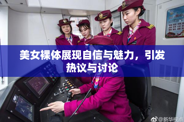 美女裸体展现自信与魅力，引发热议与讨论