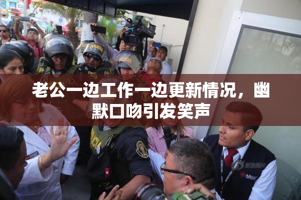 老公一边工作一边更新情况，幽默口吻引发笑声