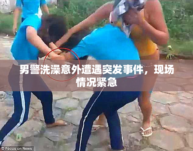 男警洗澡意外遭遇突发事件，现场情况紧急