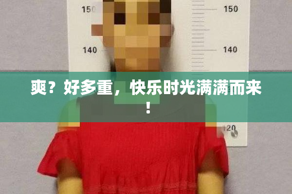 爽？好多重，快乐时光满满而来！