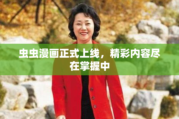 虫虫漫画正式上线，精彩内容尽在掌握中