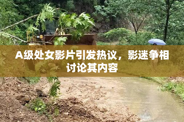 A级处女影片引发热议，影迷争相讨论其内容