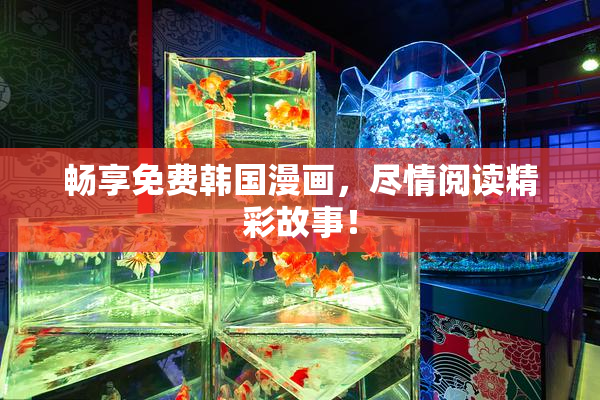 畅享免费韩国漫画，尽情阅读精彩故事！