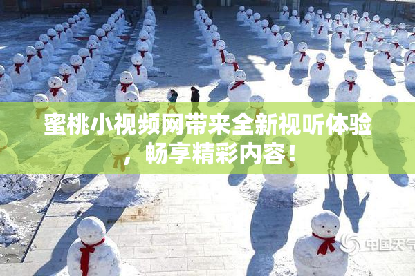 蜜桃小视频网带来全新视听体验，畅享精彩内容！