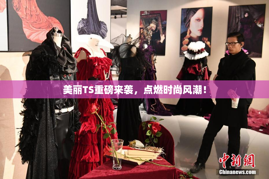 美丽TS重磅来袭，点燃时尚风潮！