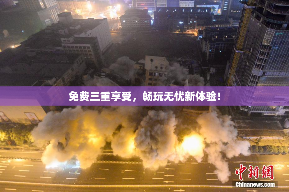 免费三重享受，畅玩无忧新体验！