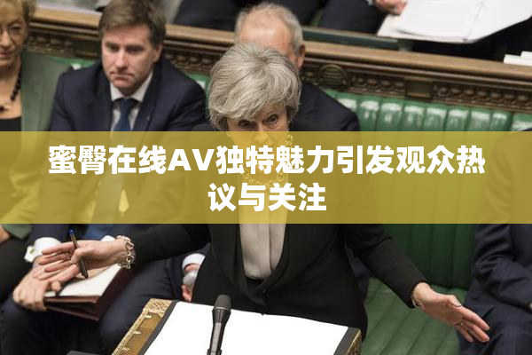 蜜臀在线AV独特魅力引发观众热议与关注