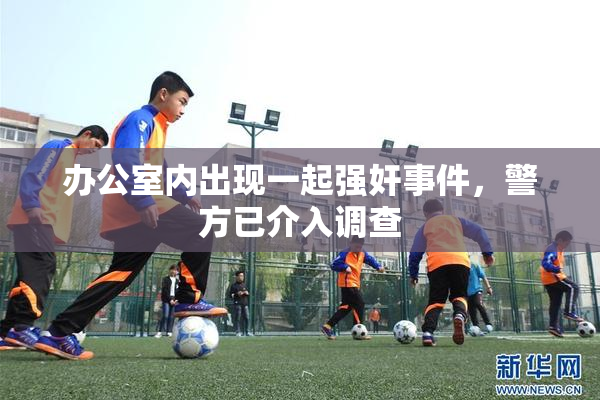 办公室内出现一起强奸事件，警方已介入调查