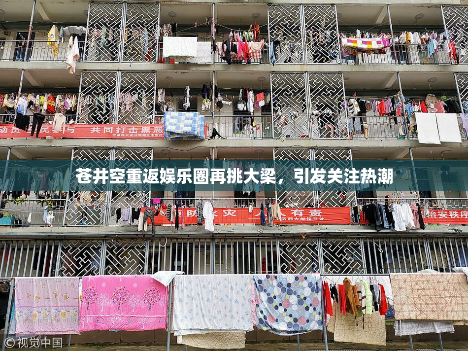 苍井空重返娱乐圈再挑大梁，引发关注热潮