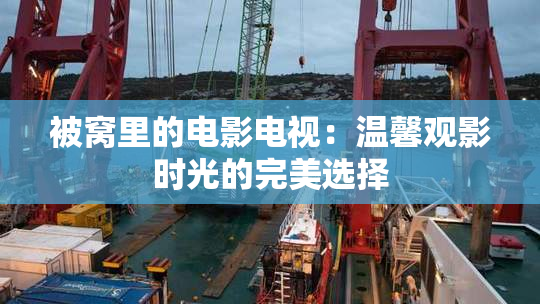 被窝里的电影电视：温馨观影时光的完美选择