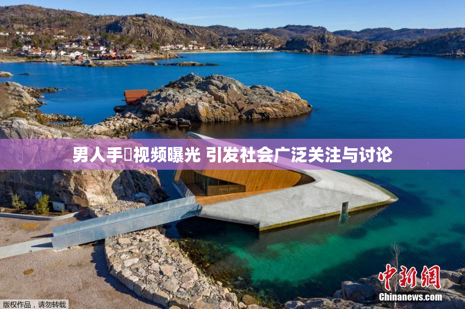 男人手婬视频曝光 引发社会广泛关注与讨论