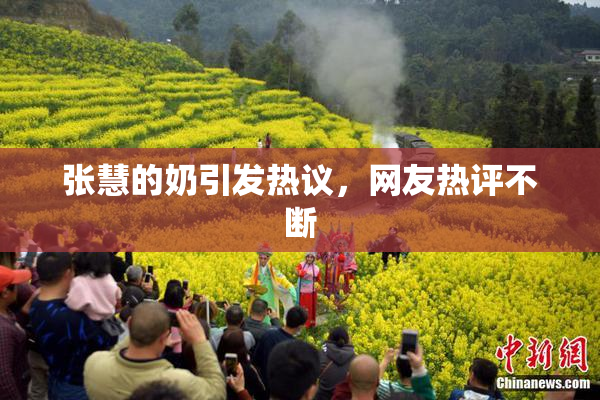 张慧的奶引发热议，网友热评不断