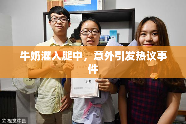 牛奶灌入腿中，意外引发热议事件