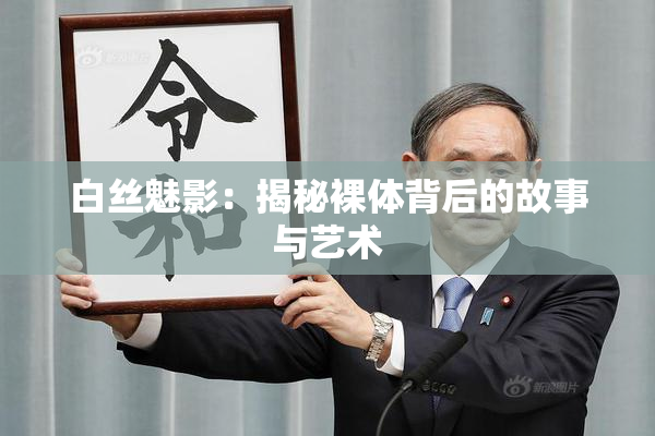 白丝魅影：揭秘裸体背后的故事与艺术