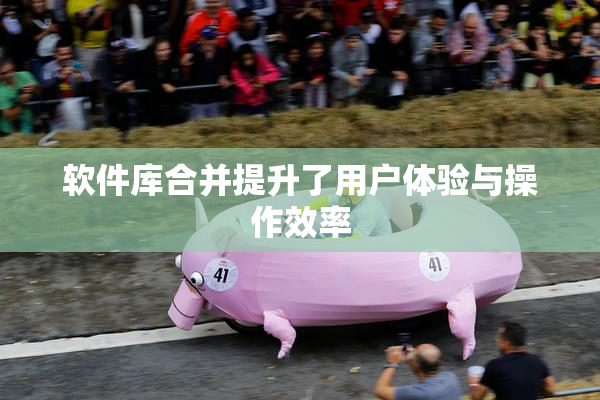软件库合并提升了用户体验与操作效率