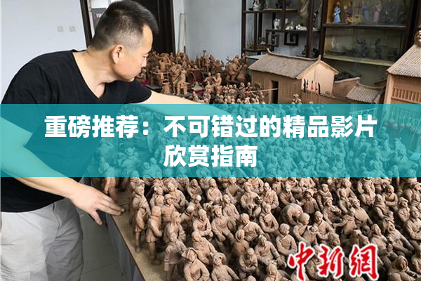 重磅推荐：不可错过的精品影片欣赏指南