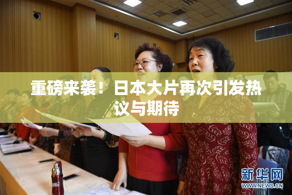 重磅来袭！日本大片再次引发热议与期待