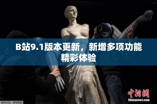 B站9.1版本更新，新增多项功能精彩体验