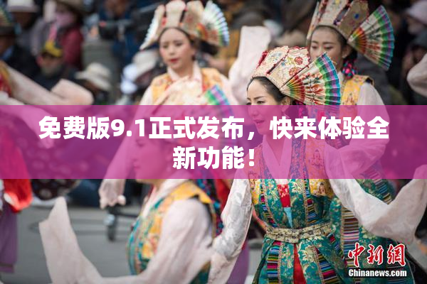 免费版9.1正式发布，快来体验全新功能！