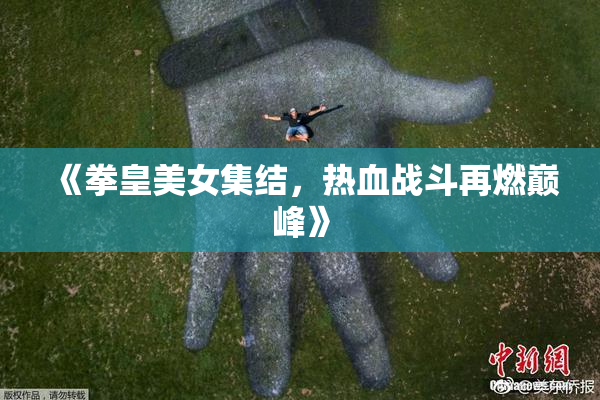 《拳皇美女集结，热血战斗再燃巅峰》