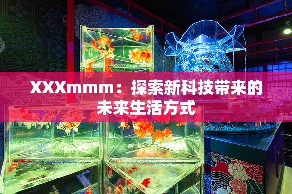 XXXmmm：探索新科技带来的未来生活方式