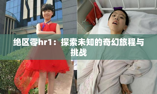 绝区零hr1：探索未知的奇幻旅程与挑战