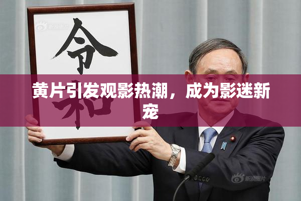 黄片引发观影热潮，成为影迷新宠