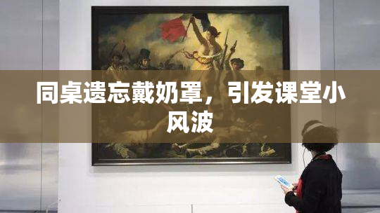 同桌遗忘戴奶罩，引发课堂小风波