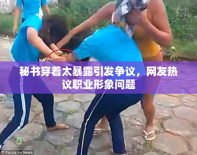 秘书穿着太暴露引发争议，网友热议职业形象问题