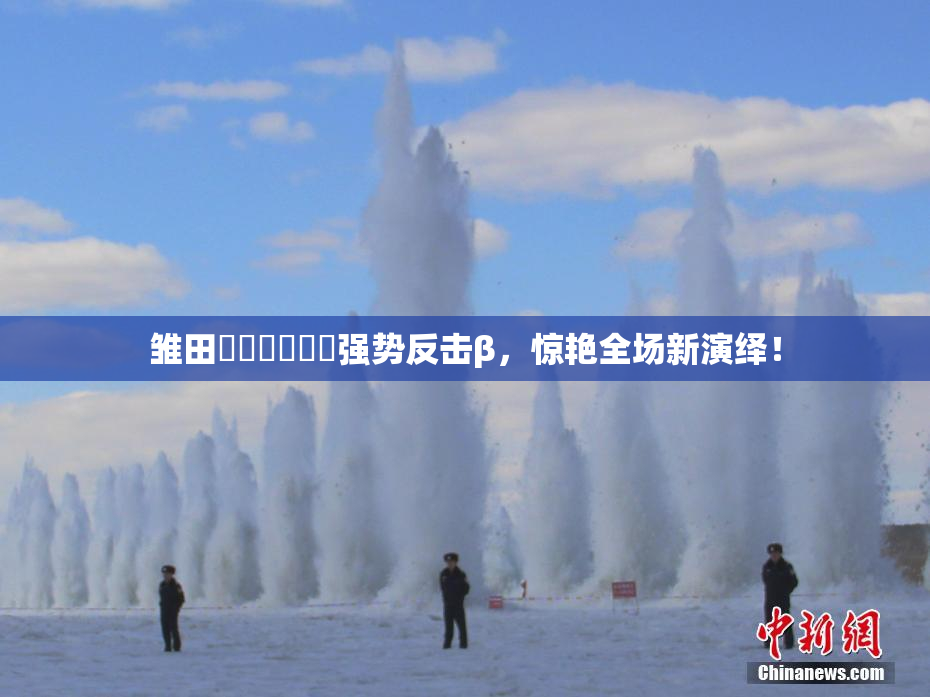 雏田❌‌❌‌❌‌强势反击β，惊艳全场新演绎！