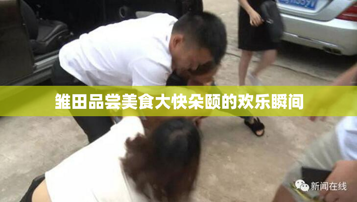 雏田品尝美食大快朵颐的欢乐瞬间