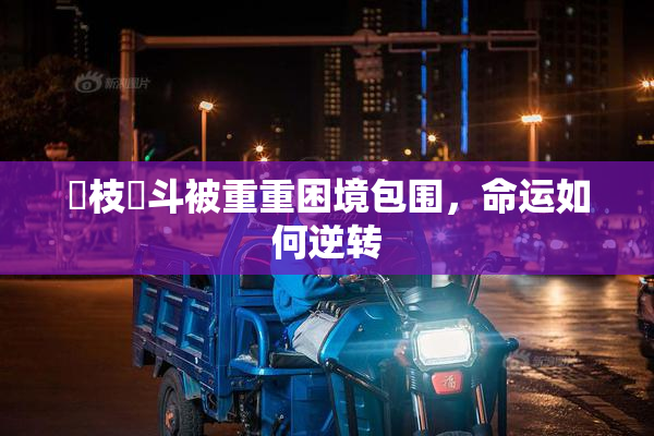 狛枝凪斗被重重困境包围，命运如何逆转