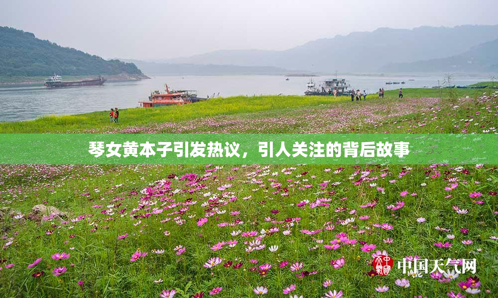 琴女黄本子引发热议，引人关注的背后故事