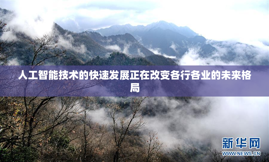 人工智能技术的快速发展正在改变各行各业的未来格局