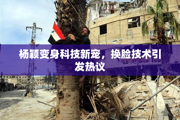 杨颖变身科技新宠，换脸技术引发热议