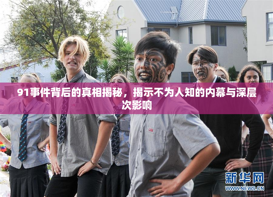 91事件背后的真相揭秘，揭示不为人知的内幕与深层次影响
